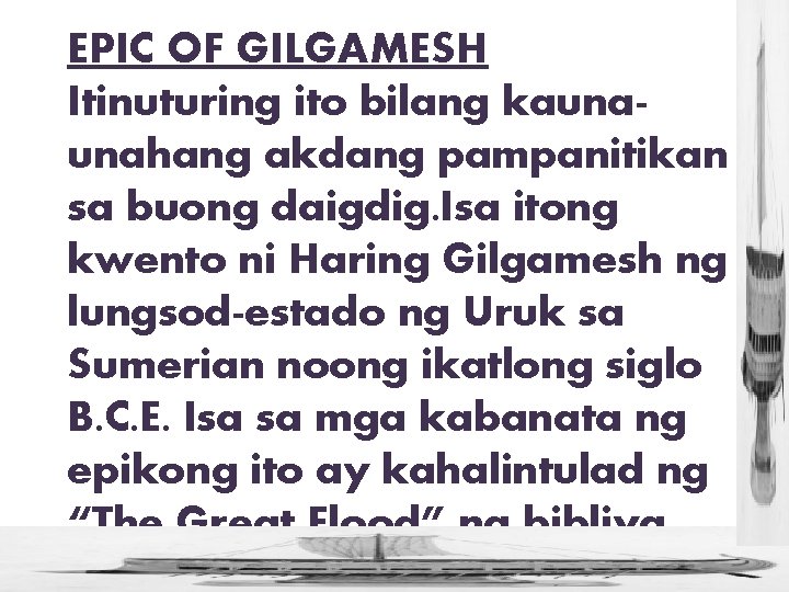 EPIC OF GILGAMESH Itinuturing ito bilang kaunaunahang akdang pampanitikan sa buong daigdig. Isa itong