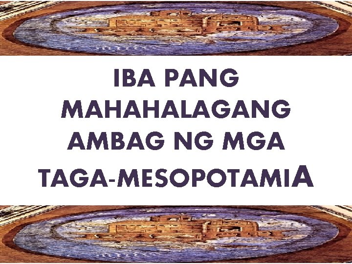 IBA PANG MAHAHALAGANG AMBAG NG MGA TAGA-MESOPOTAMIA 