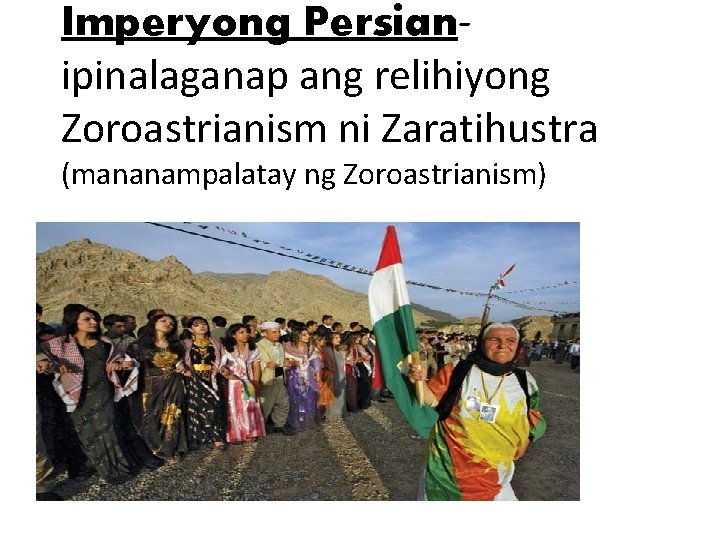 Imperyong Persianipinalaganap ang relihiyong Zoroastrianism ni Zaratihustra (mananampalatay ng Zoroastrianism) 