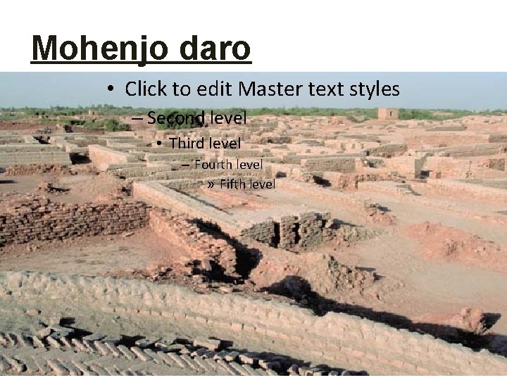 Mohenjo daro • Click to edit Master text styles – Second level • Third