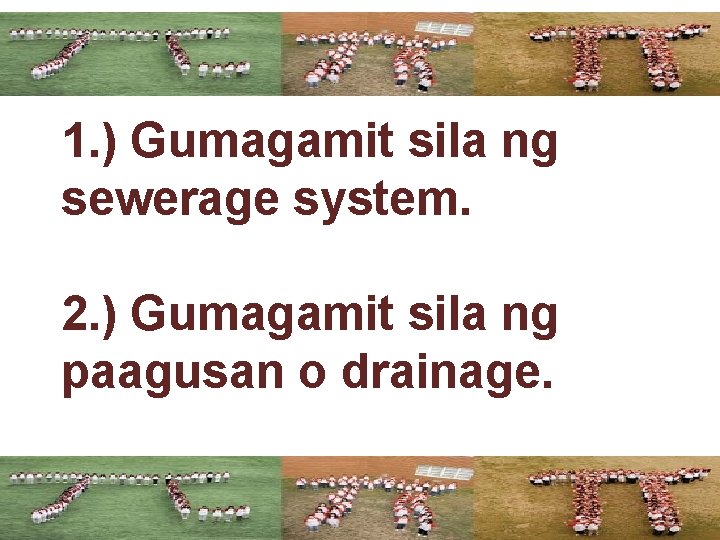 1. ) Gumagamit sila ng sewerage system. 2. ) Gumagamit sila ng paagusan o