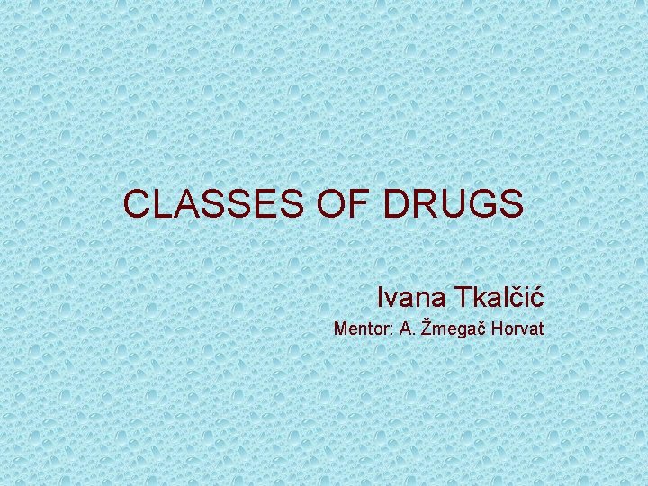 CLASSES OF DRUGS Ivana Tkalčić Mentor: A. Žmegač Horvat 