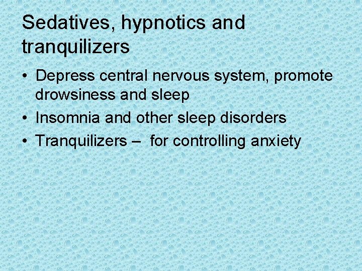 Sedatives, hypnotics and tranquilizers • Depress central nervous system, promote drowsiness and sleep •
