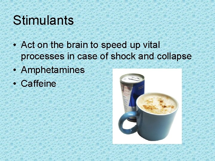 Stimulants • Act on the brain to speed up vital processes in case of