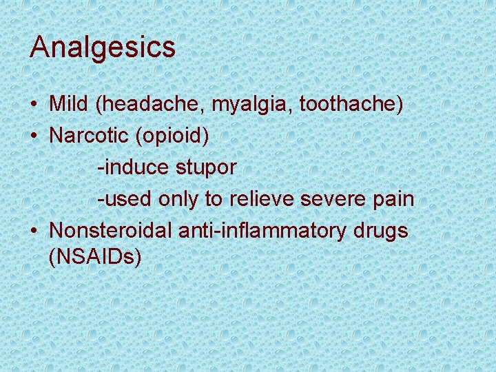 Analgesics • Mild (headache, myalgia, toothache) • Narcotic (opioid) -induce stupor -used only to