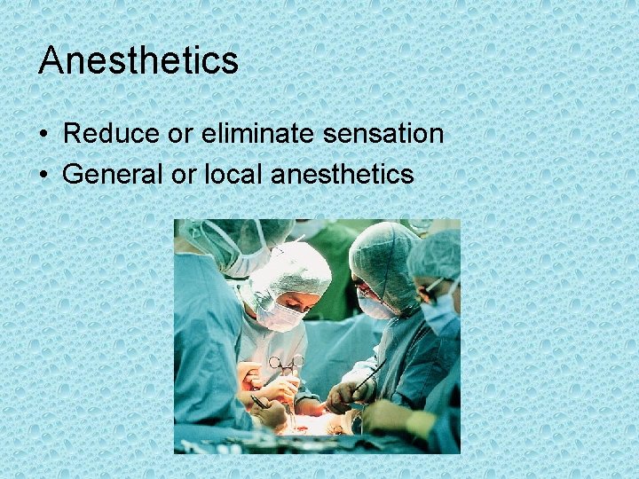 Anesthetics • Reduce or eliminate sensation • General or local anesthetics 