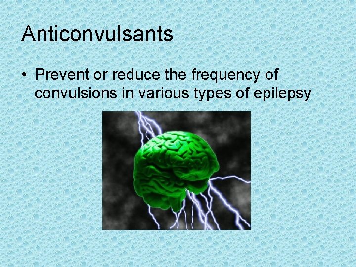 Anticonvulsants • Prevent or reduce the frequency of convulsions in various types of epilepsy