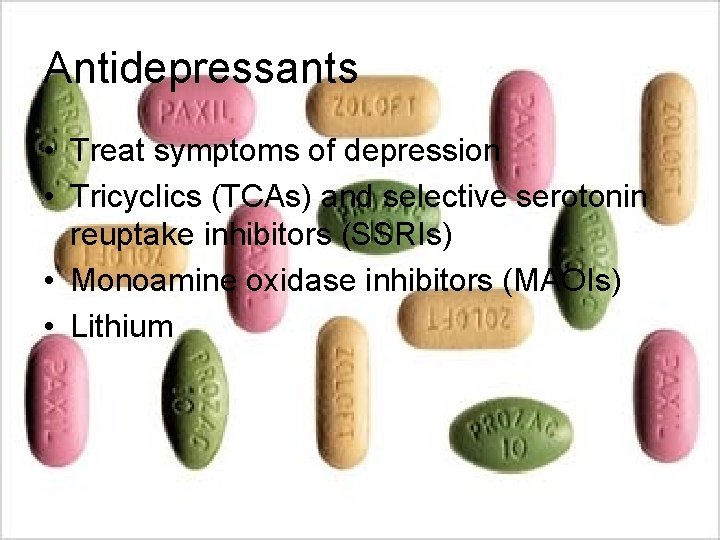 Antidepressants • Treat symptoms of depression • Tricyclics (TCAs) and selective serotonin reuptake inhibitors