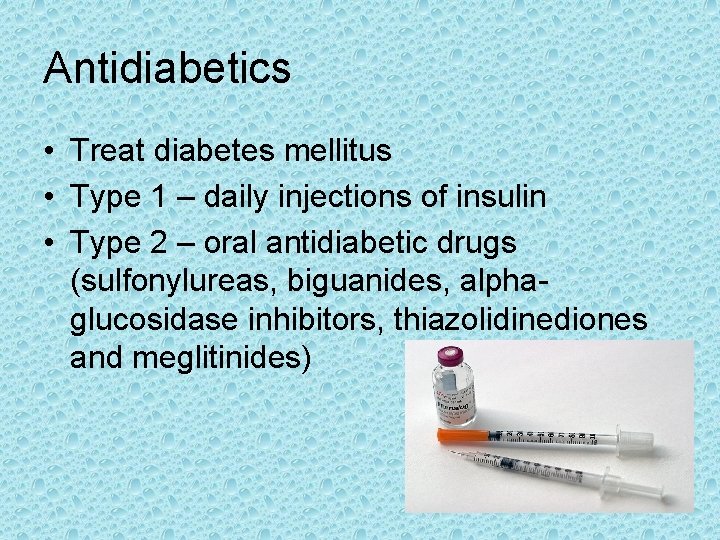 Antidiabetics • Treat diabetes mellitus • Type 1 – daily injections of insulin •