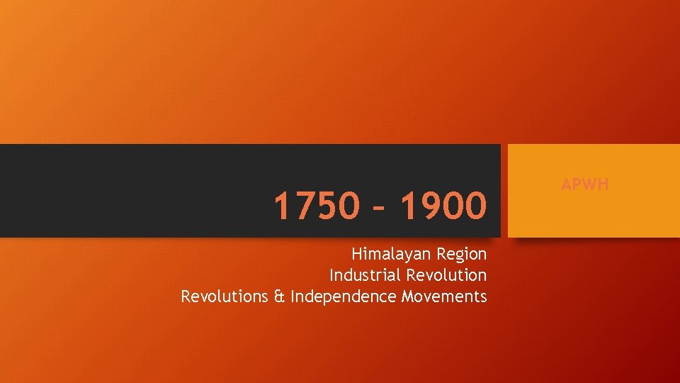 1750 – 1900 Himalayan Region Industrial Revolutions & Independence Movements APWH 