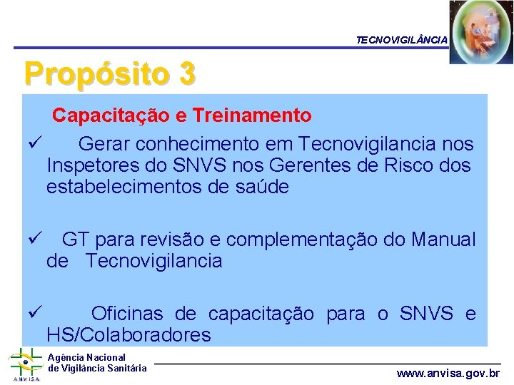 TECNOVIGIL NCIA Propósito 3 Capacitação e Treinamento ü Gerar conhecimento em Tecnovigilancia nos Inspetores