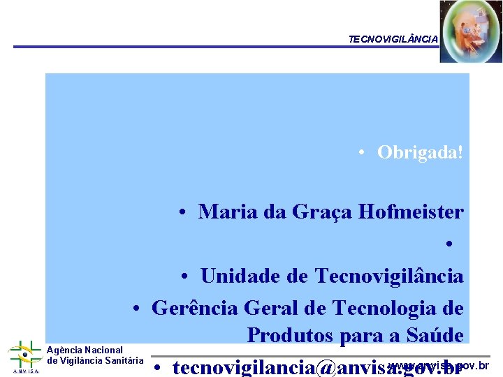 TECNOVIGIL NCIA • Obrigada! • Maria da Graça Hofmeister • • Unidade de Tecnovigilância