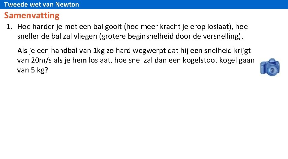 Tweede wet van Newton Samenvatting 1. Hoe harder je met een bal gooit (hoe