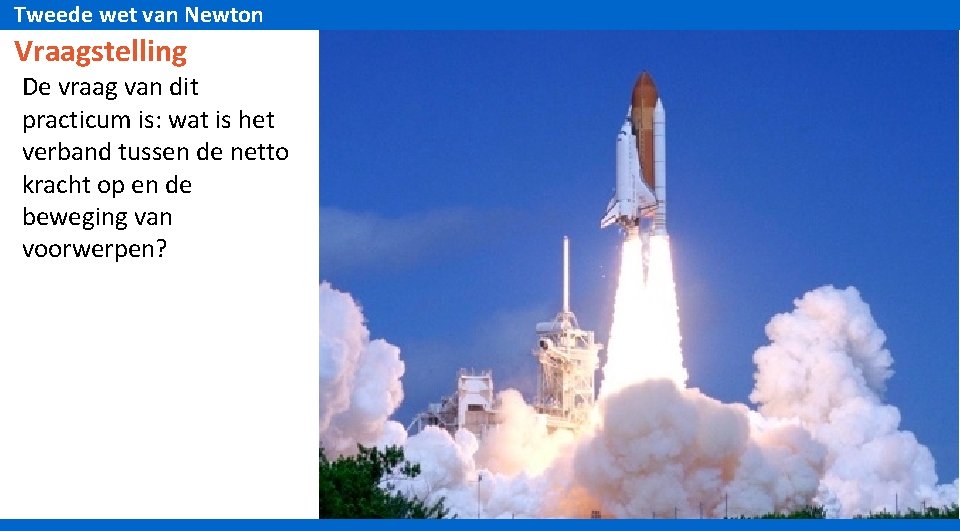 Tweede wet van Newton Vraagstelling De vraag van dit practicum is: wat is het