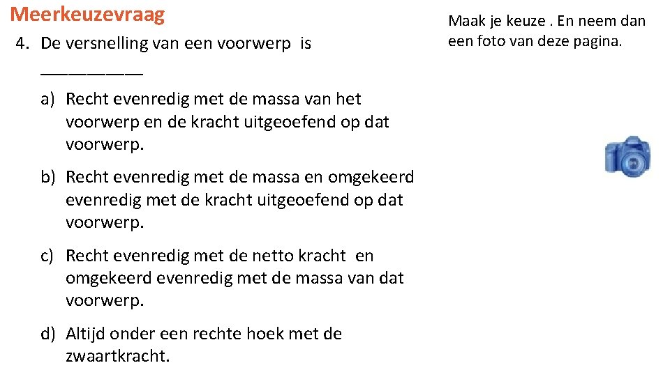 Meerkeuzevraag 4. De versnelling van een voorwerp is ______ a) Recht evenredig met de