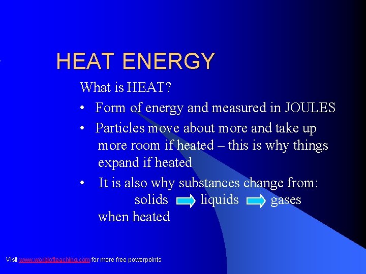 HEAT ENERGY What is HEAT? • Form of energy and measured in JOULES •