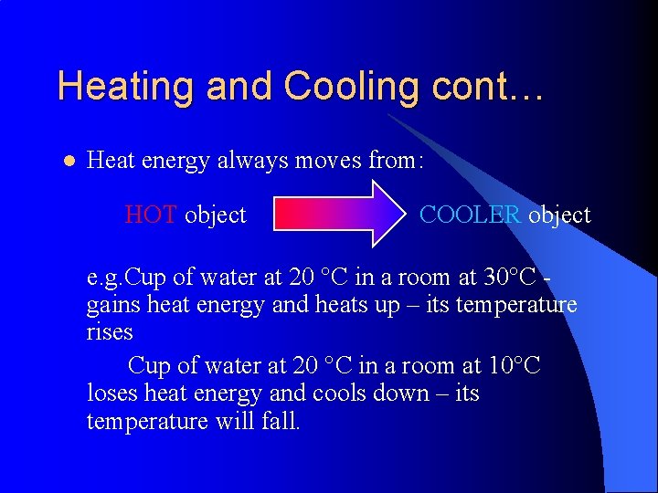 Heating and Cooling cont… l Heat energy always moves from: HOT object COOLER object
