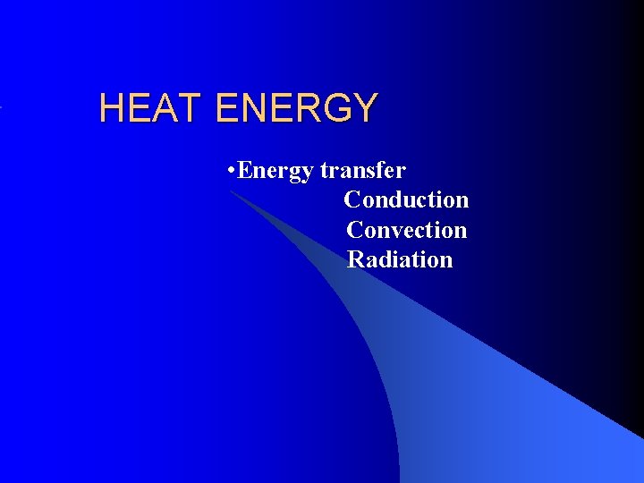 HEAT ENERGY • Energy transfer Conduction Convection Radiation 