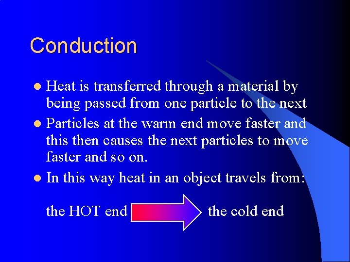 Conduction Heat is transferred through a material by being passed from one particle to