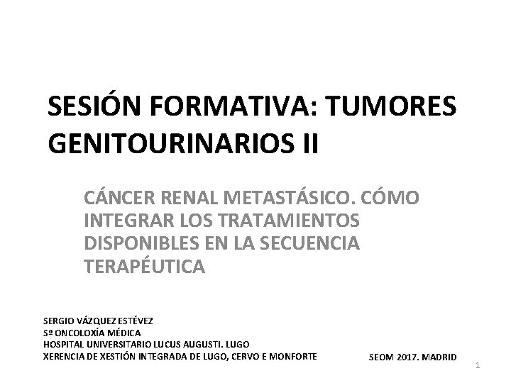 SESIÓN FORMATIVA: TUMORES GENITOURINARIOS II CÁNCER RENAL METASTÁSICO. CÓMO INTEGRAR LOS TRATAMIENTOS DISPONIBLES EN