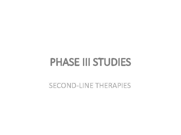 PHASE III STUDIES SECOND-LINE THERAPIES 