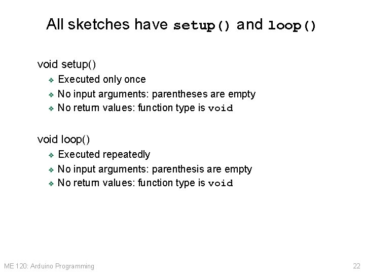 All sketches have setup() and loop() void setup() Executed only once ❖ No input