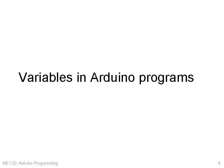 Variables in Arduino programs ME 120: Arduino Programming 4 