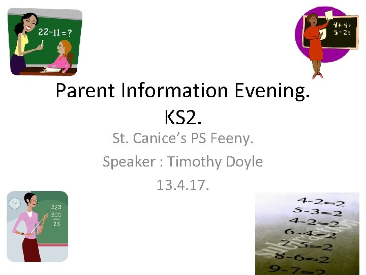 Parent Information Evening. KS 2. St. Canice’s PS Feeny. Speaker : Timothy Doyle 13.