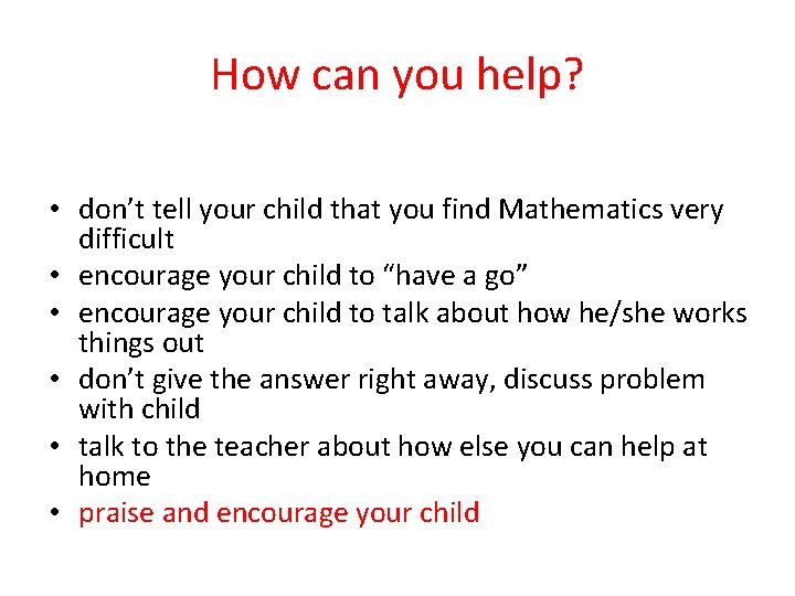 How can you help? • don’t tell your child that you find Mathematics very