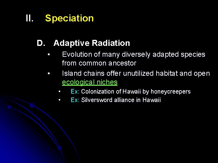 II. Speciation D. Adaptive Radiation • Evolution of many diversely adapted species from common