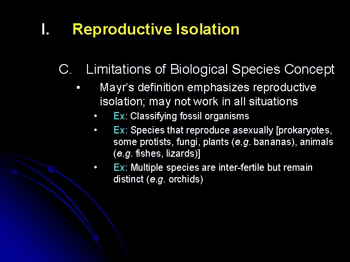 I. Reproductive Isolation C. Limitations of Biological Species Concept • Mayr’s definition emphasizes reproductive