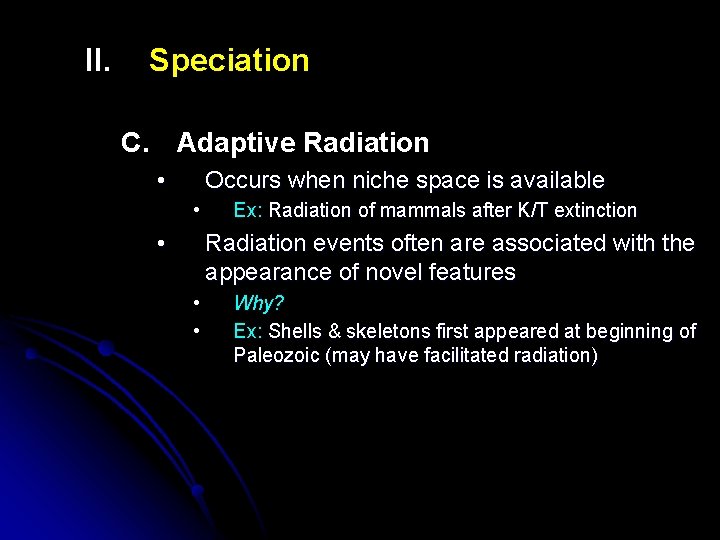 II. Speciation C. Adaptive Radiation • Occurs when niche space is available • •