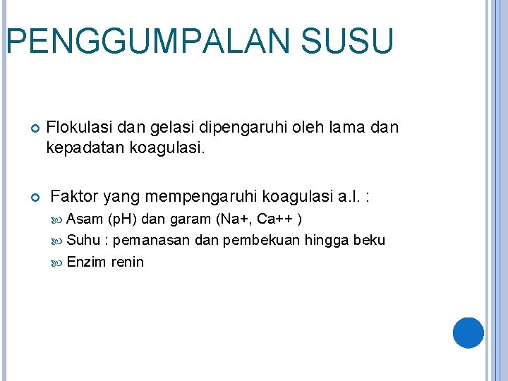 PENGGUMPALAN SUSU Flokulasi dan gelasi dipengaruhi oleh lama dan kepadatan koagulasi. Faktor yang mempengaruhi