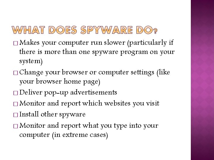 � Makes your computer run slower (particularly if there is more than one spyware