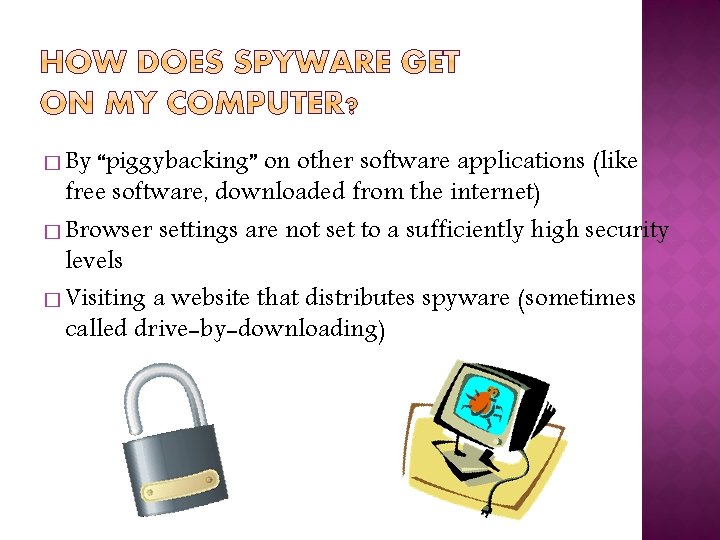 � By “piggybacking” on other software applications (like free software, downloaded from the internet)
