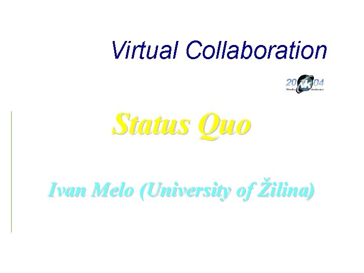 Virtual Collaboration Status Quo Ivan Melo (University of Žilina) 