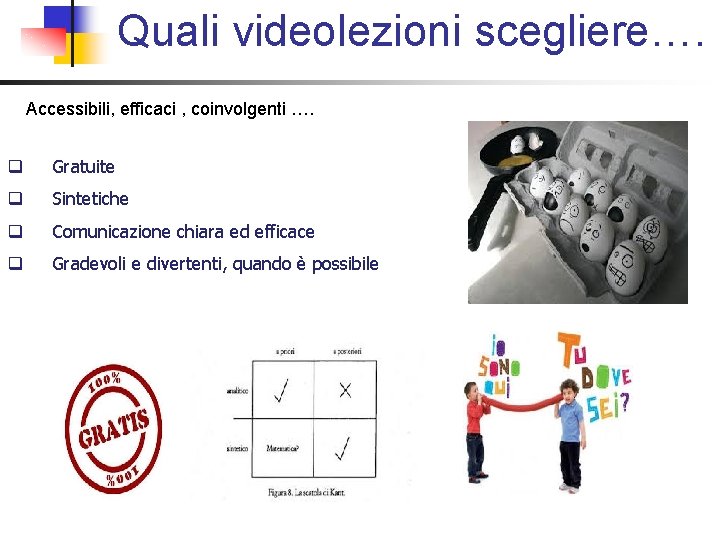 Quali videolezioni scegliere…. Accessibili, efficaci , coinvolgenti …. q Gratuite q Sintetiche q Comunicazione Quali videolezioni scegliere…. Accessibili, efficaci , coinvolgenti …. q Gratuite q Sintetiche q Comunicazione