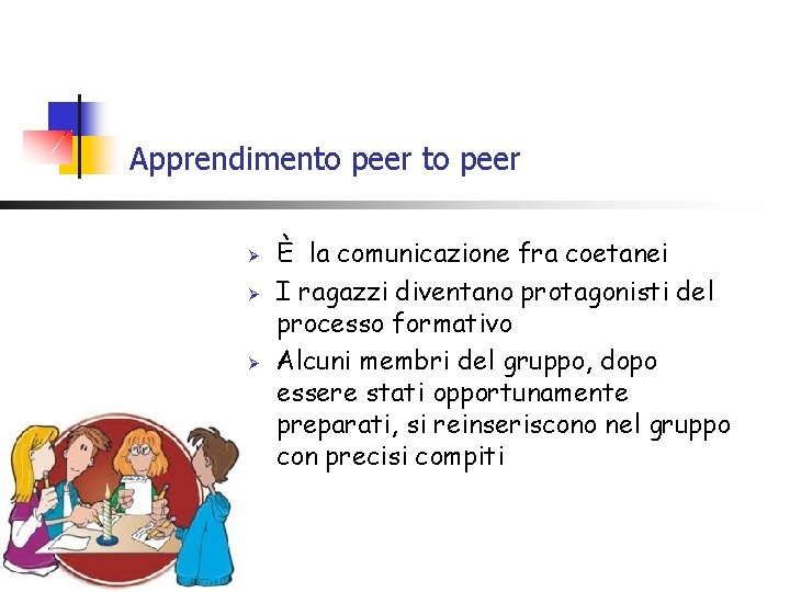 Apprendimento peer Ø Ø Ø È la comunicazione fra coetanei I ragazzi diventano protagonisti Apprendimento peer Ø Ø Ø È la comunicazione fra coetanei I ragazzi diventano protagonisti