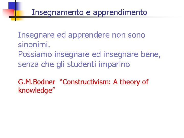 Insegnamento e apprendimento Insegnare ed apprendere non sono sinonimi. Possiamo insegnare ed insegnare bene, Insegnamento e apprendimento Insegnare ed apprendere non sono sinonimi. Possiamo insegnare ed insegnare bene,