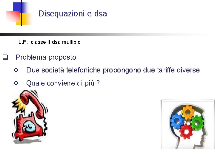 Disequazioni e dsa L. F. classe II dsa multiplo q Problema proposto: v Due Disequazioni e dsa L. F. classe II dsa multiplo q Problema proposto: v Due