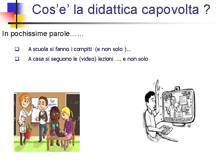 Cos’e’ la didattica capovolta ? In pochissime parole…… q A scuola si fanno i Cos’e’ la didattica capovolta ? In pochissime parole…… q A scuola si fanno i