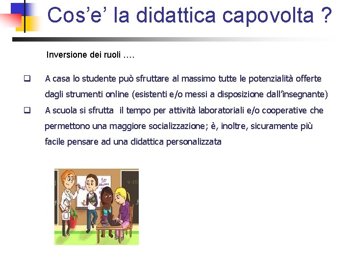 Cos’e’ la didattica capovolta ? Inversione dei ruoli …. q A casa lo studente Cos’e’ la didattica capovolta ? Inversione dei ruoli …. q A casa lo studente