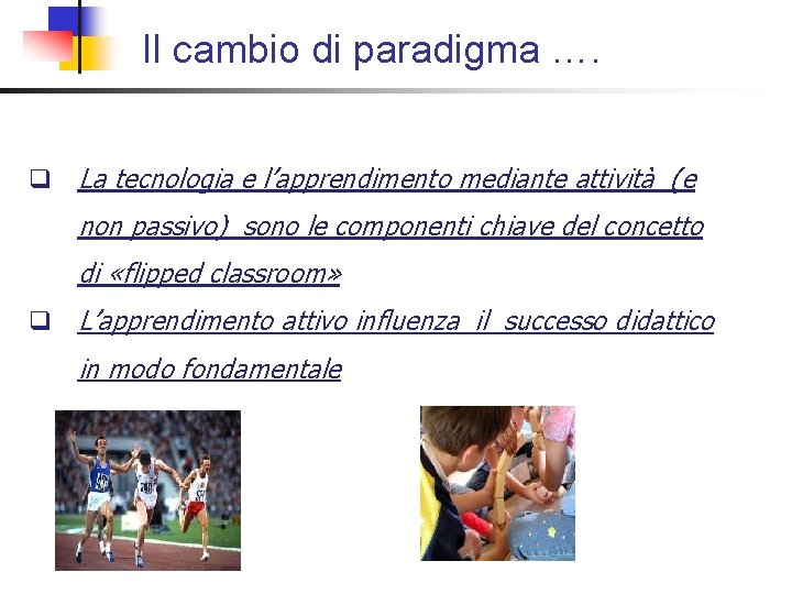 Il cambio di paradigma …. q La tecnologia e l’apprendimento mediante attività (e non Il cambio di paradigma …. q La tecnologia e l’apprendimento mediante attività (e non