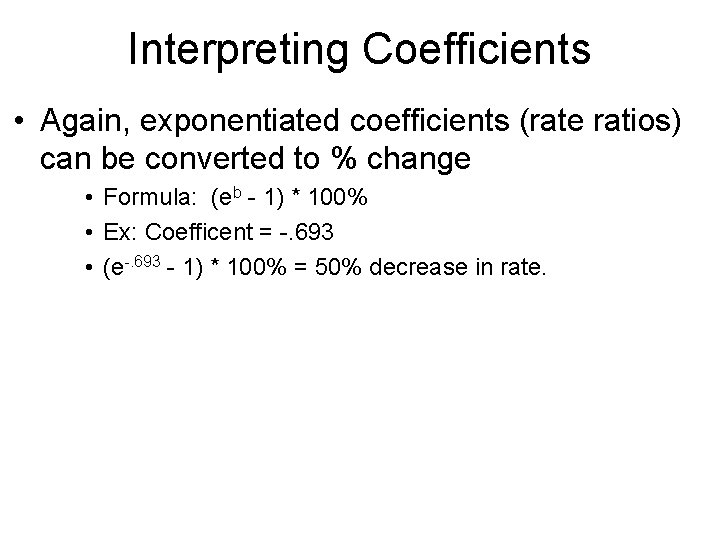 Interpreting Coefficients • Again, exponentiated coefficients (rate ratios) can be converted to % change Interpreting Coefficients • Again, exponentiated coefficients (rate ratios) can be converted to % change
