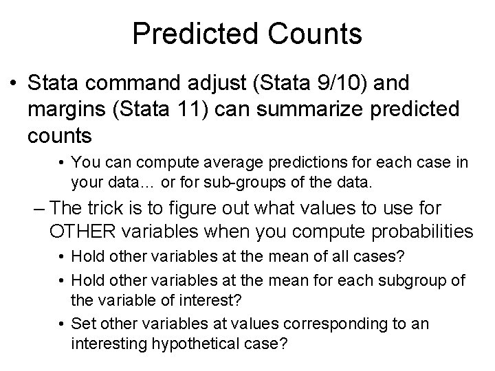 Predicted Counts • Stata command adjust (Stata 9/10) and margins (Stata 11) can summarize Predicted Counts • Stata command adjust (Stata 9/10) and margins (Stata 11) can summarize