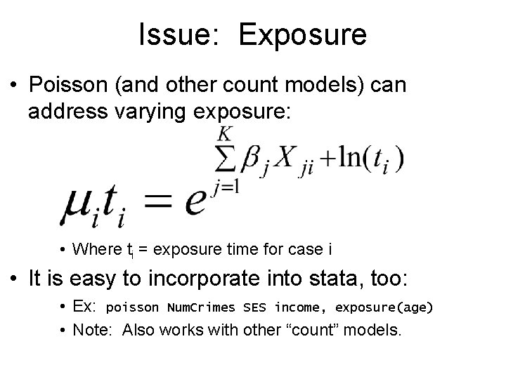 Issue: Exposure • Poisson (and other count models) can address varying exposure: • Where Issue: Exposure • Poisson (and other count models) can address varying exposure: • Where