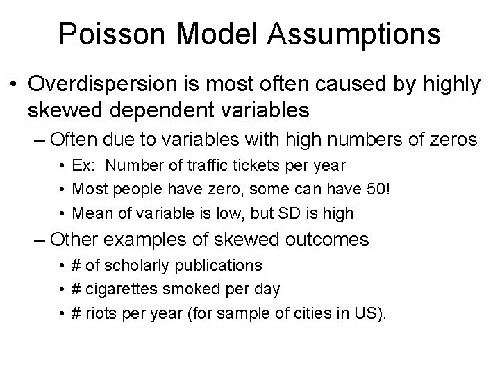 Poisson Model Assumptions • Overdispersion is most often caused by highly skewed dependent variables Poisson Model Assumptions • Overdispersion is most often caused by highly skewed dependent variables