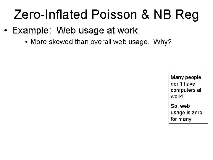 Zero-Inflated Poisson & NB Reg • Example: Web usage at work • More skewed Zero-Inflated Poisson & NB Reg • Example: Web usage at work • More skewed