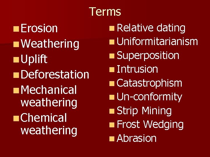 Terms n Erosion n Weathering n Uplift n Deforestation n Mechanical weathering n Chemical