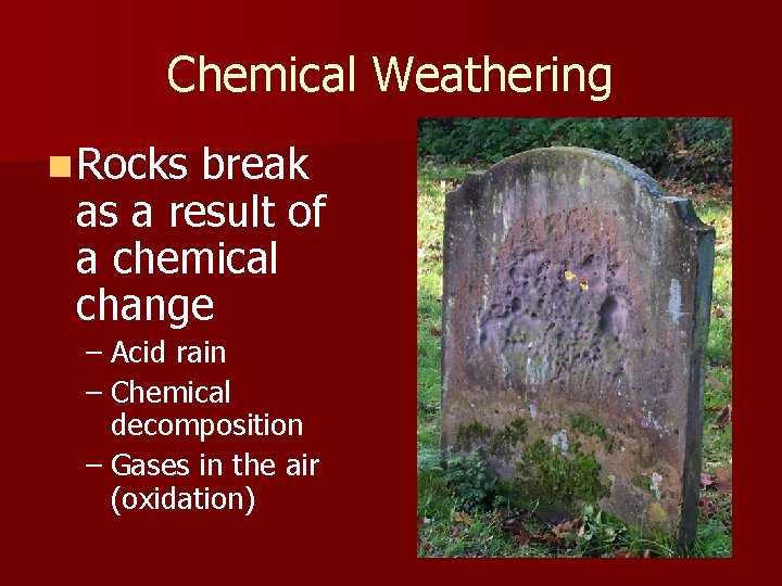Chemical Weathering n Rocks break as a result of a chemical change – Acid